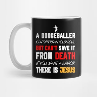 A DODGEBALLER CAN ENTERTAIN YOUR SOUL BUT CAN'T SAVE IT FROM DEATH IF YOU WANT A SAVIOR THERE IS JESUS Mug